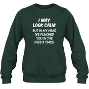 I May Look Calm But in My Head I’ve Punched You in the Face 3 Times – Funny Sarcastic Shirt - T-Shirt, Long Sleeve, Sweatshirt & Hoodie - Sweatshirt - Forest Green - Front