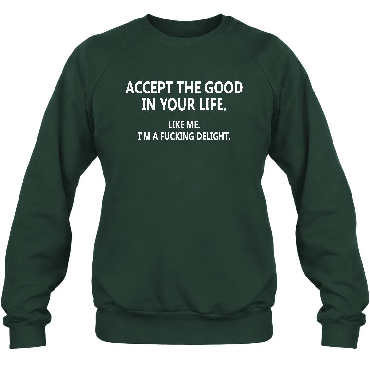 Accept The Good In Your Life - Funny Gift For Men, Husband, Friends - T-Shirt, Long Sleeve, Sweatshirt & Hoodie - Sweatshirt - Forest Green - Front
