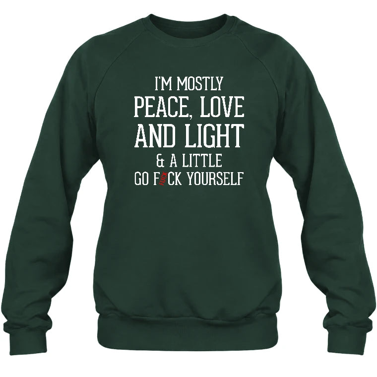 I’m Mostly Peace, Love and Light – A Little Go Fuck Yourself Funny Shirt - T-Shirt, Long Sleeve, Sweatshirt & Hoodie - Sweatshirt - Forest Green - Front