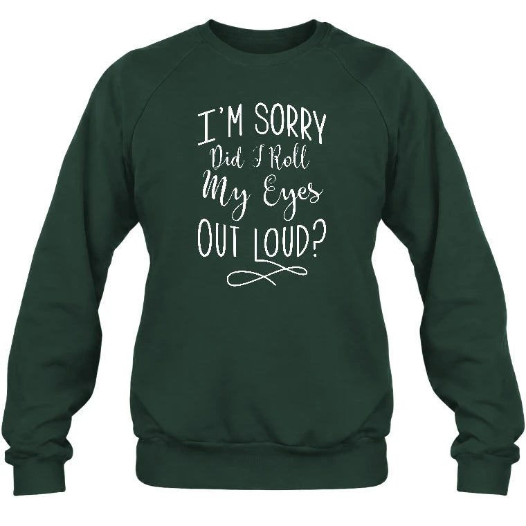 I’m Sorry, Did I Roll My Eyes Out Loud? – Funny Sarcastic Shirt - T-Shirt, Long Sleeve, Sweatshirt & Hoodie - Sweatshirt - Forest Green - Front