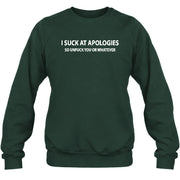 I Suck at Apologies – So Unfuck You or Whatever Funny Shirt -  Gift For Men/ Women - T-Shirt, Long Sleeve, Sweatshirt & Hoodie - Sweatshirt - Forest Green - Front