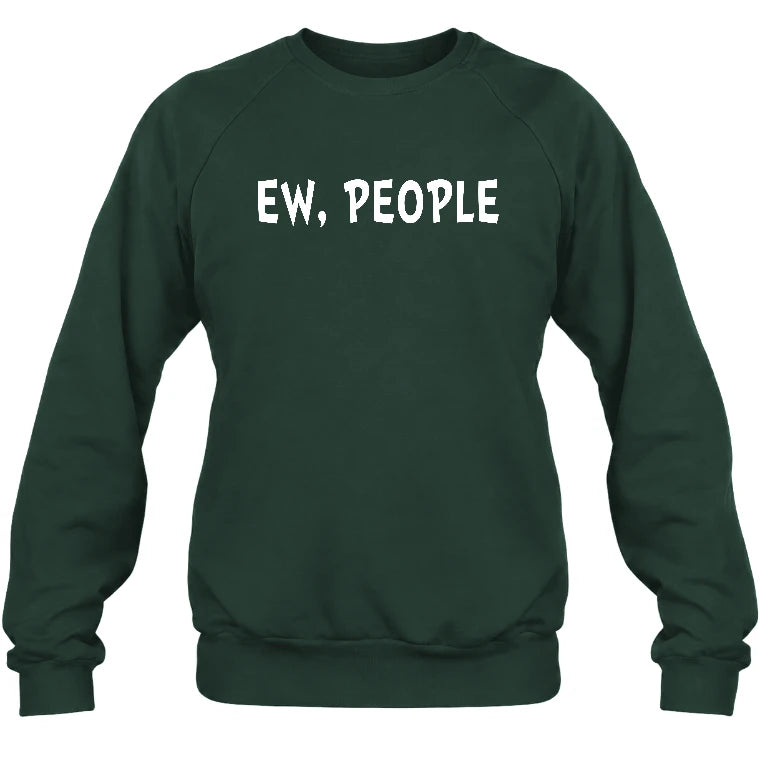 Ew, People – Funny Introvert Sarcastic Shirt - T-Shirt, Long Sleeve, Sweatshirt & Hoodie - Sweatshirt - Forest Green - Front