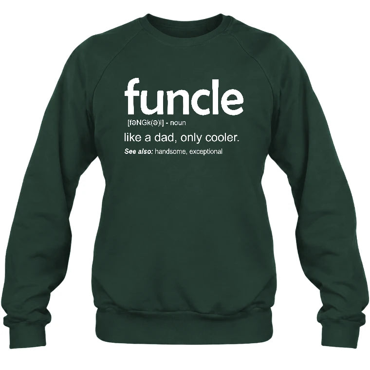 Funcle Like A Dad Only Cooler Shirt - Funny Gift For Men/ Dad/ Grandpa -T-Shirt, Long Sleeve, Sweatshirt & Hoodie - Sweatshirt - Forest Green - Front