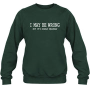 I May Be Wrong But It’s Highly Unlikely – Funny Sarcastic Shirt - T-Shirt, Long Sleeve, Sweatshirt & Hoodie - Sweatshirt - Forest Green - Front
