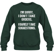 I’m Sorry, I Don’t Take Orders – I Barely Take Suggestions Funny Sarcastic Shirt - T-Shirt, Long Sleeve, Sweatshirt & Hoodie - Sweatshirt - Forest Green - Front