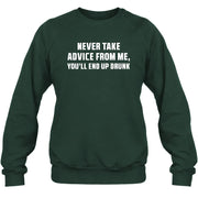 Never Take Advice From Me – You’ll End Up Drunk Funny  Shirt - T-Shirt, Long Sleeve, Sweatshirt & Hoodie - Sweatshirt - Forest Green - Front