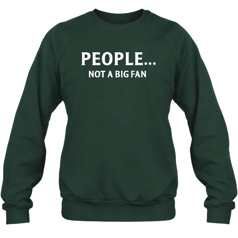 People… Not a Big Fan – Funny Introvert Sarcastic Shirt - T-Shirt, Long Sleeve, Sweatshirt & Hoodie - Sweatshirt - Forest Green - Front