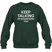 Keep Talking – I’m Diagnosing You Funny Sarcastic Shirt - T-Shirt, Long Sleeve, Sweatshirt & Hoodie - Sweatshirt - Forest Green - Front