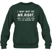 I May Not Be Mr. Right – Funny Adult Humor Shirt For Men - T-Shirt, Long Sleeve, Sweatshirt & Hoodie - Sweatshirt - Forest Green - Front