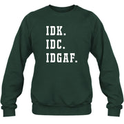IDK. IDC. IDGAF. – Funny Sarcastic Adult Humor Shirt - T-Shirt, Long Sleeve, Sweatshirt & Hoodie - Sweatshirt - Forest Green - Front
