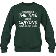 I Have Either The Time Nor The Crayons To Explain This To You - Funny Sarcastic Shirt For Men - T-Shirt, Long Sleeve, Sweatshirt & Hoodie - Sweatshirt - Forest Green - Front