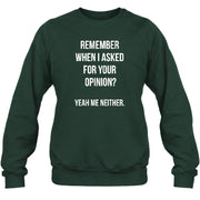Remember When I Asked for Your Opinion? Yeah, Me Neither – Funny Sarcastic Shirt - T-Shirt, Long Sleeve, Sweatshirt & Hoodie - Sweatshirt - Forest Green - Front