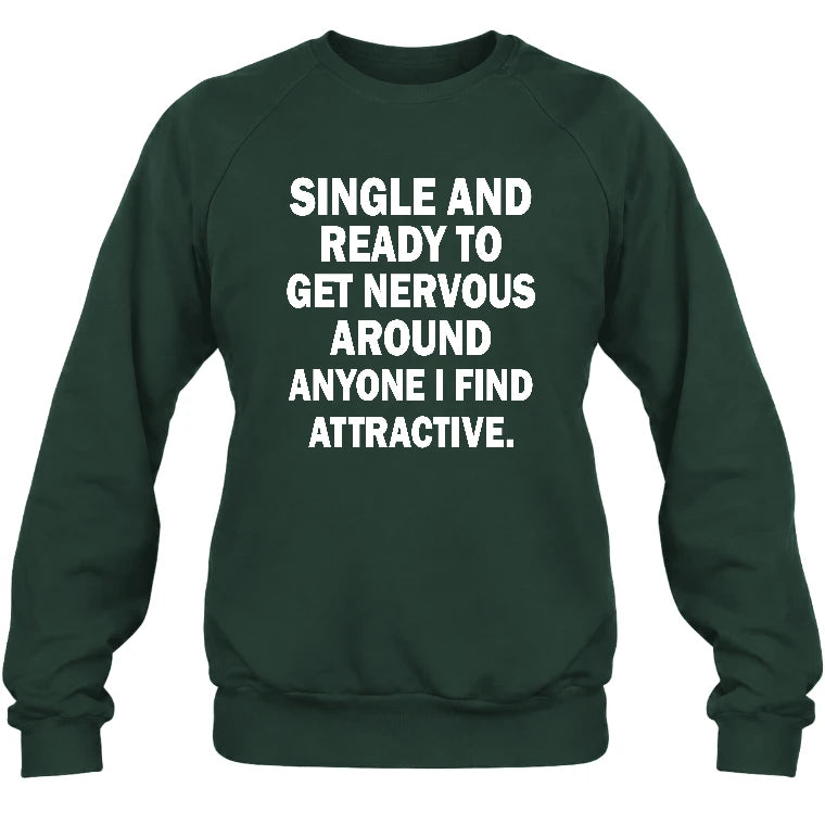 Single and Ready to Get Nervous Around Anyone I Find Attractive – Funny Introvert Shirt - T-Shirt, Long Sleeve, Sweatshirt & Hoodie - Sweatshirt - Forest Green - Front