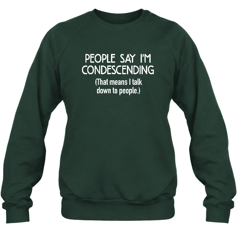 People Say I’m Condescending – Funny Sarcastic Statement Shirt - T-Shirt, Long Sleeve, Sweatshirt & Hoodie - Sweatshirt - Forest Green - Front