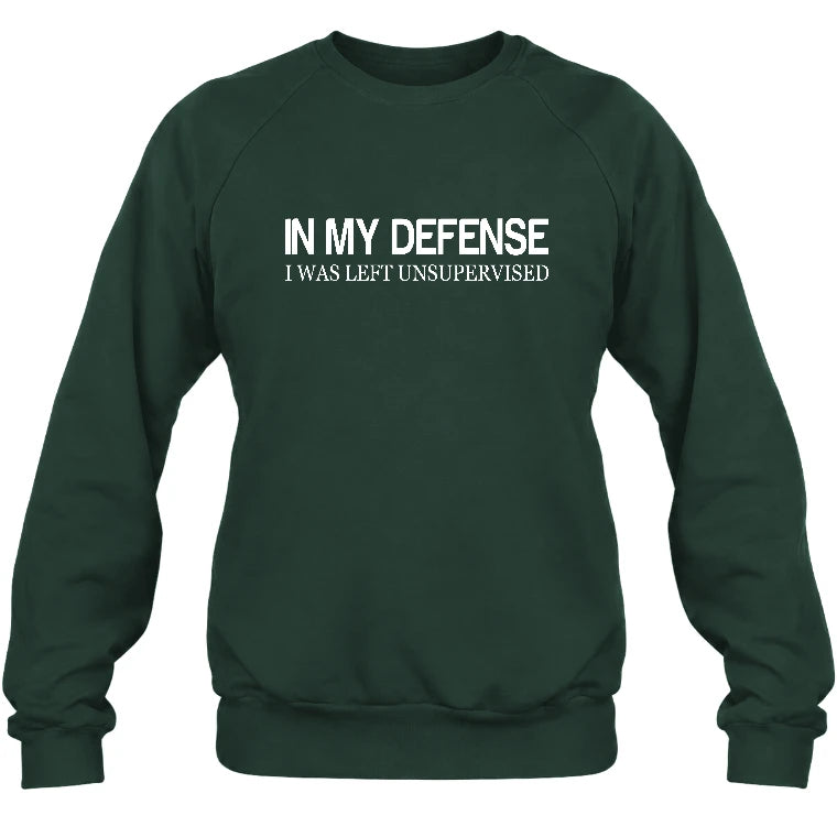 In My Defense I Was Left Unsupervised – Funny  Shirt -  T-Shirt, Long Sleeve, Sweatshirt & Hoodie - Sweatshirt - Forest Green - Front