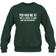 You Had Me at “We’ll Make It Look Like an Accident” – Funny Dark Humor Shirt - T-Shirt, Long Sleeve, Sweatshirt & Hoodie - Sweatshirt - Forest Green - Front