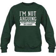 I’m Not Arguing – I’m Simply Explaining Why I’m Right Funny Sarcastic Shirt - T-Shirt, Long Sleeve, Sweatshirt & Hoodie - Sweatshirt - Forest Green - Front