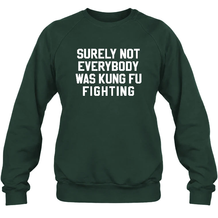 Surely Not Everybody Was Kung Fu Fighting – Funny Retro Music Humor Shirt -  T-Shirt, Long Sleeve, Sweatshirt & Hoodie - Sweatshirt - Forest Green - Front