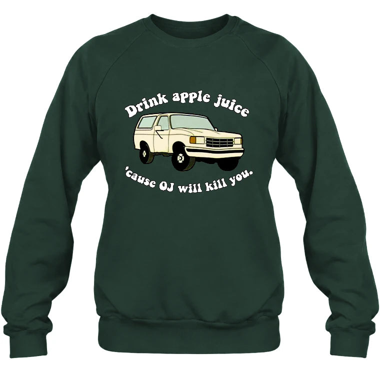 Drink Apple Juice ’Cause OJ Will Kill You – Funny Retro Bronco Shirt - Gift For Men, Husband, Friends - T-Shirt, Long Sleeve, Sweatshirt & Hoodie - Sweatshirt - Forest Green - Front
