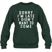 Sorry I’m Late – I Didn’t Want to Come Funny Introvert Sarcastic Shirt - T-Shirt, Long Sleeve, Sweatshirt & Hoodie - Sweatshirt - Forest Green - Front