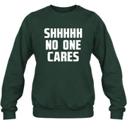 Shhhh No One Cares – Funny Shirt - - T-Shirt, Long Sleeve, Sweatshirt & Hoodie - Sweatshirt - Forest Green - Front