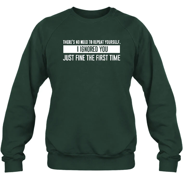 There’s No Need to Repeat Yourself – I Ignored You the First Time Funny Sarcastic Shirt - T-Shirt, Long Sleeve, Sweatshirt & Hoodie - Sweatshirt - Forest Green - Front