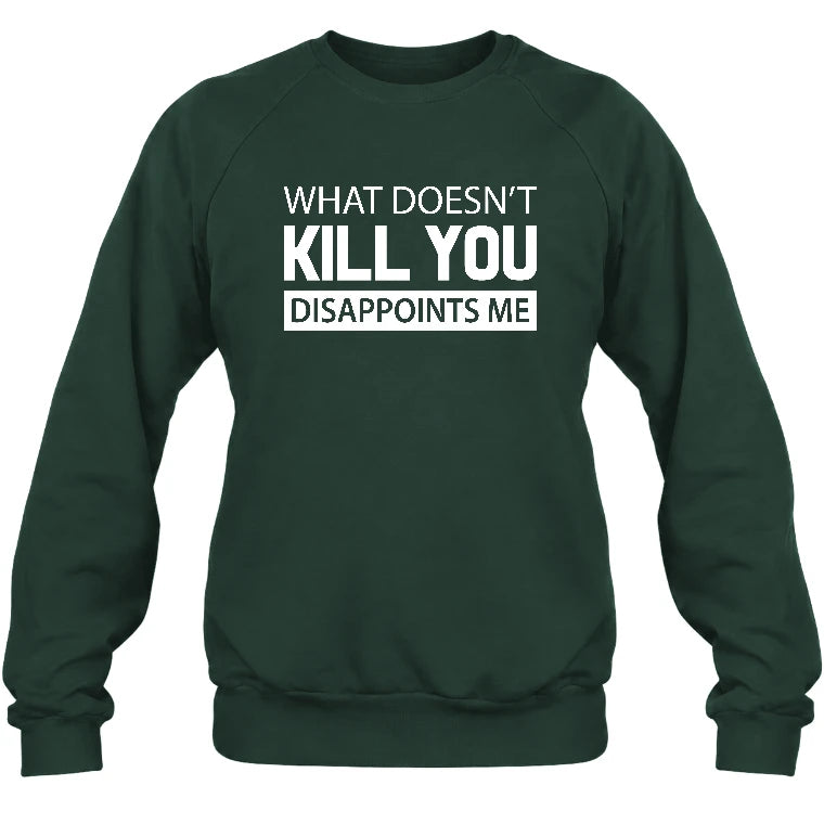 What Doesn’t Kill You Disappoints Me – Funny Dark Humor Sarcastic Shirt - T-Shirt, Long Sleeve, Sweatshirt & Hoodie - Sweatshirt - Forest Green - Front