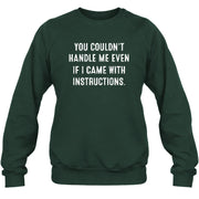 You Couldn’t Handle Me Even If I Came With Instructions – Funny Sarcastic Shirt - T-Shirt, Long Sleeve, Sweatshirt & Hoodie - Sweatshirt - Forest Green - Front