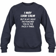 I May Look Calm But in My Head I’ve Punched You in the Face 3 Times – Funny Sarcastic Shirt - T-Shirt, Long Sleeve, Sweatshirt & Hoodie - Sweatshirt - Navy - Front
