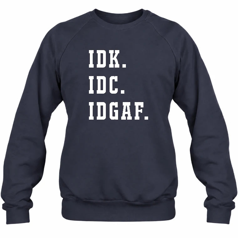 IDK. IDC. IDGAF. – Funny Sarcastic Adult Humor Shirt - T-Shirt, Long Sleeve, Sweatshirt & Hoodie - Sweatshirt - Navy - Front