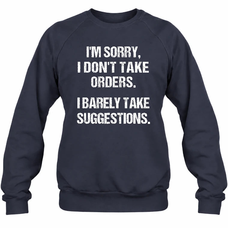 I’m Sorry, I Don’t Take Orders – I Barely Take Suggestions Funny Sarcastic Shirt - T-Shirt, Long Sleeve, Sweatshirt & Hoodie - Sweatshirt - Navy - Front