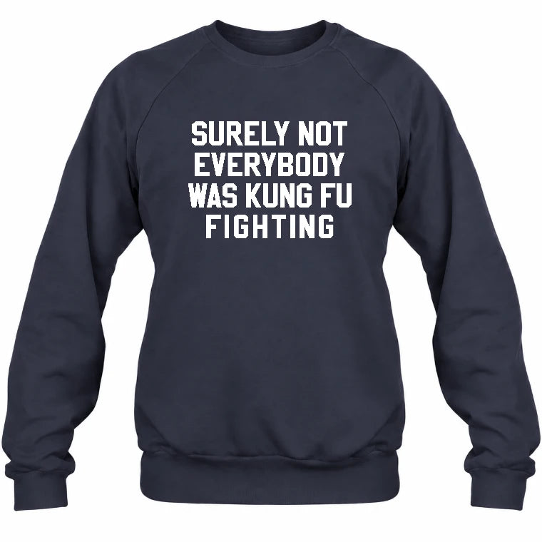 Surely Not Everybody Was Kung Fu Fighting – Funny Retro Music Humor Shirt -  T-Shirt, Long Sleeve, Sweatshirt & Hoodie - Sweatshirt - Navy - Front