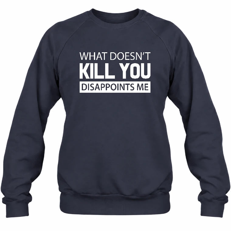 What Doesn’t Kill You Disappoints Me – Funny Dark Humor Sarcastic Shirt - T-Shirt, Long Sleeve, Sweatshirt & Hoodie - Sweatshirt - Navy - Front