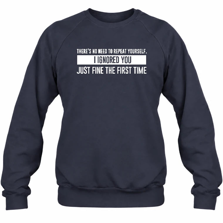 There’s No Need to Repeat Yourself – I Ignored You the First Time Funny Sarcastic Shirt - T-Shirt, Long Sleeve, Sweatshirt & Hoodie - Sweatshirt - Navy - Front