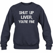 Shut Up Liver, You’re Fine – Funny Drinking Sarcastic Shirt - T-Shirt, Long Sleeve, Sweatshirt & Hoodie - Sweatshirt - Navy - Front
