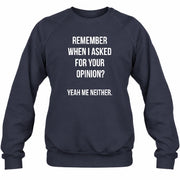Remember When I Asked for Your Opinion? Yeah, Me Neither – Funny Sarcastic Shirt - T-Shirt, Long Sleeve, Sweatshirt & Hoodie - Sweatshirt - Navy - Front