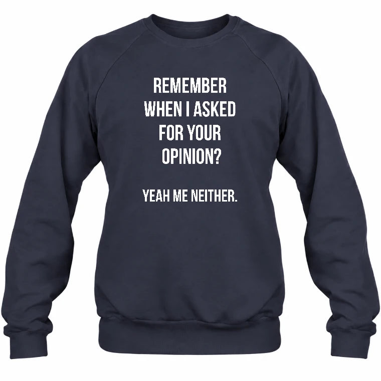 Remember When I Asked for Your Opinion? Yeah, Me Neither – Funny Sarcastic Shirt - T-Shirt, Long Sleeve, Sweatshirt & Hoodie - Sweatshirt - Navy - Front