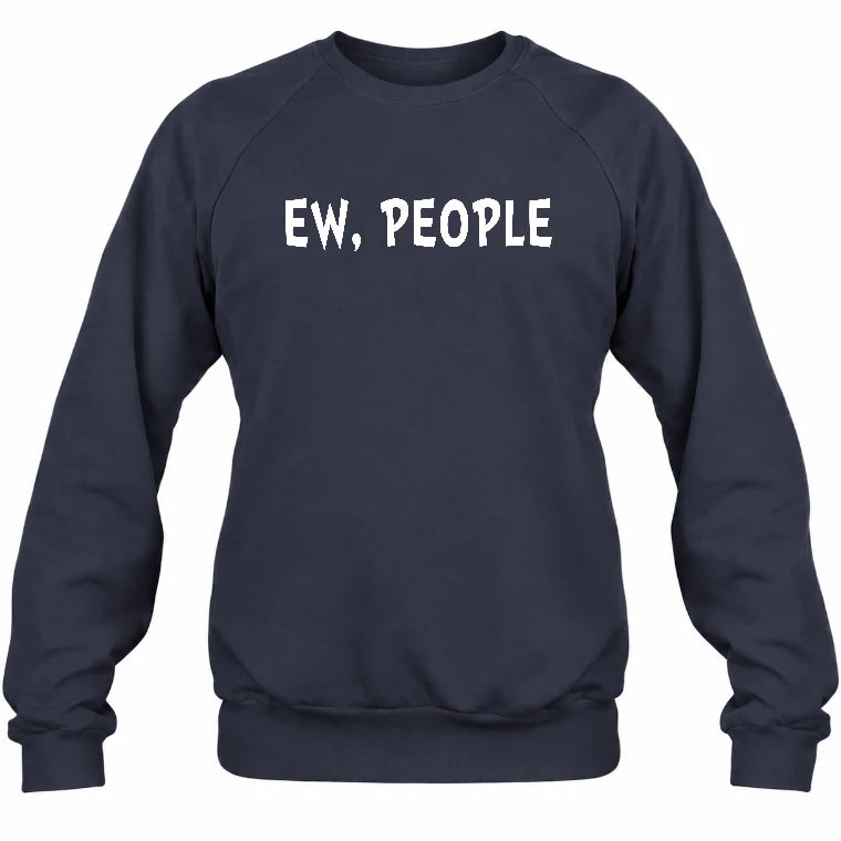 Ew, People – Funny Introvert Sarcastic Shirt - T-Shirt, Long Sleeve, Sweatshirt & Hoodie - Sweatshirt - Navy - Front