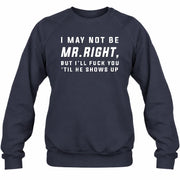 I May Not Be Mr. Right – Funny Adult Humor Shirt For Men - T-Shirt, Long Sleeve, Sweatshirt & Hoodie - Sweatshirt - Navy - Front