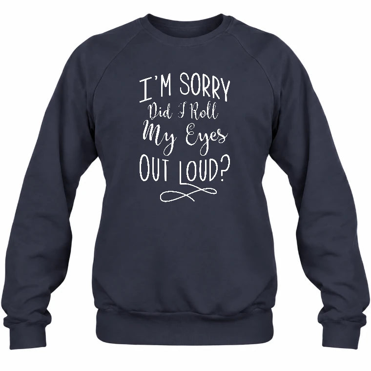 I’m Sorry, Did I Roll My Eyes Out Loud? – Funny Sarcastic Shirt - T-Shirt, Long Sleeve, Sweatshirt & Hoodie - Sweatshirt - Navy - Front