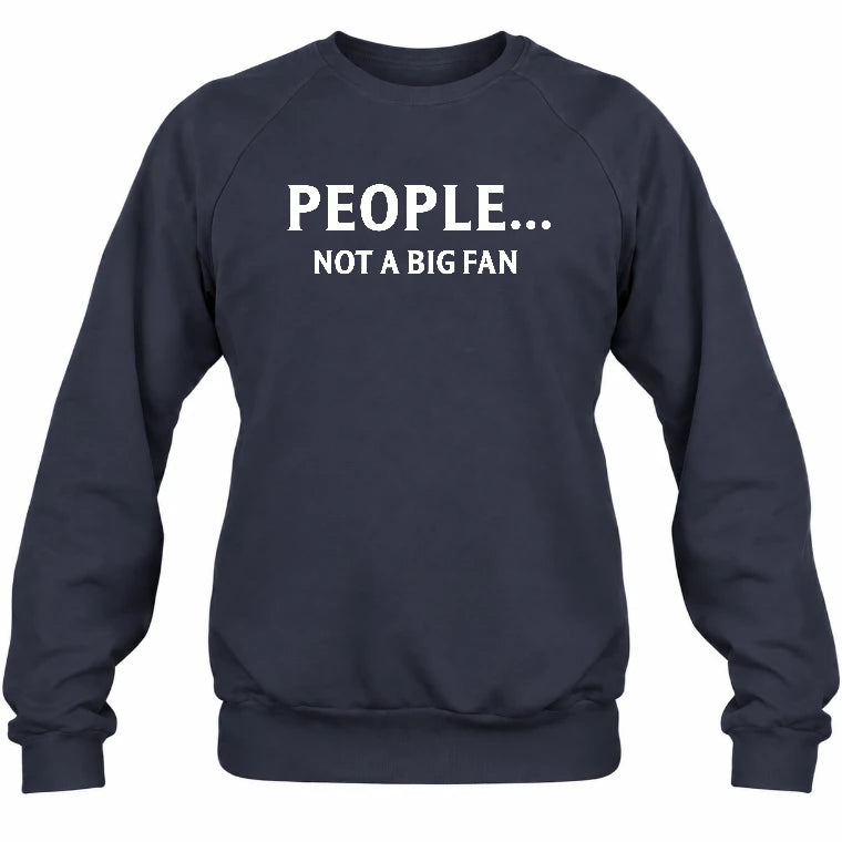 People… Not a Big Fan – Funny Introvert Sarcastic Shirt - T-Shirt, Long Sleeve, Sweatshirt & Hoodie - Sweatshirt - Navy - Front