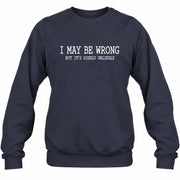 I May Be Wrong But It’s Highly Unlikely – Funny Sarcastic Shirt - T-Shirt, Long Sleeve, Sweatshirt & Hoodie - Sweatshirt - Navy - Front