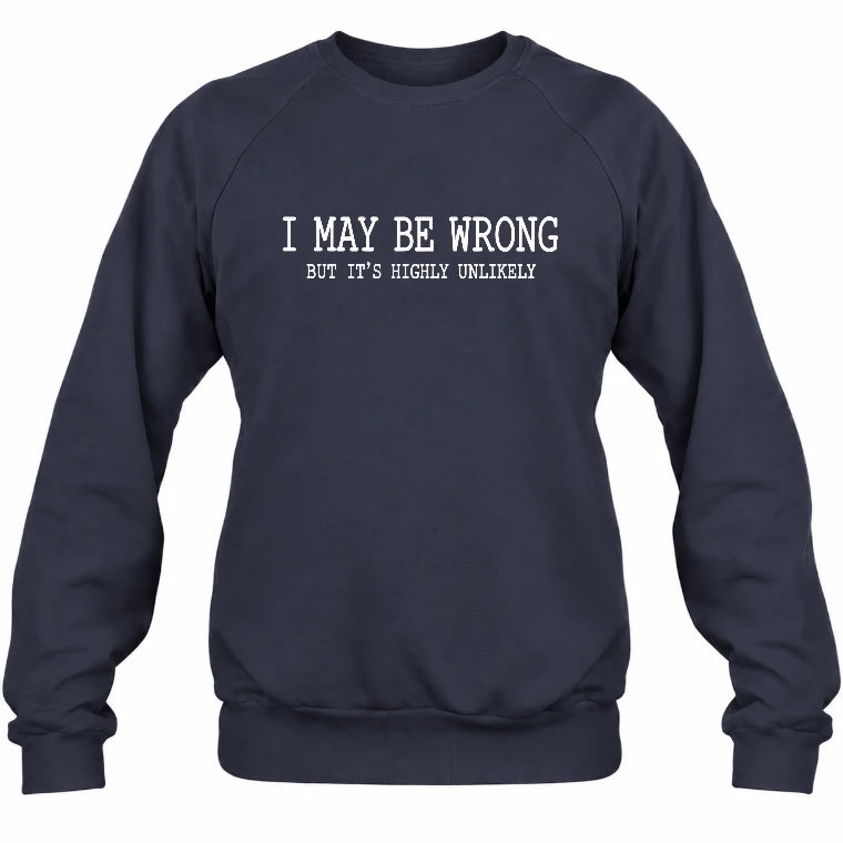 I May Be Wrong But It’s Highly Unlikely – Funny Sarcastic Shirt - T-Shirt, Long Sleeve, Sweatshirt & Hoodie - Sweatshirt - Navy - Front