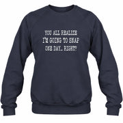 You All Realize I’m Going to Snap One Day – Funny Sarcastic Shirt - T-Shirt, Long Sleeve, Sweatshirt & Hoodie - Sweatshirt - Navy - Front