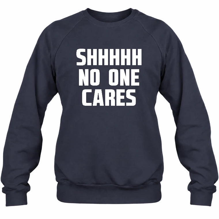 Shhhh No One Cares – Funny Shirt - - T-Shirt, Long Sleeve, Sweatshirt & Hoodie - Sweatshirt - Navy - Front