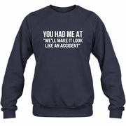 You Had Me at “We’ll Make It Look Like an Accident” – Funny Dark Humor Shirt - T-Shirt, Long Sleeve, Sweatshirt & Hoodie - Sweatshirt - Navy - Front