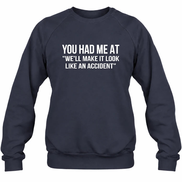 You Had Me at “We’ll Make It Look Like an Accident” – Funny Dark Humor Shirt - T-Shirt, Long Sleeve, Sweatshirt & Hoodie - Sweatshirt - Navy - Front