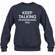 Keep Talking – I’m Diagnosing You Funny Sarcastic Shirt - T-Shirt, Long Sleeve, Sweatshirt & Hoodie - Sweatshirt - Navy - Front