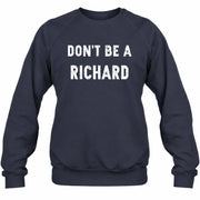 Don't Be A Richard – Funny Gift For Men, Husband, Friends - T-Shirt, Long Sleeve, Sweatshirt & Hoodie - Sweatshirt - Navy - Front