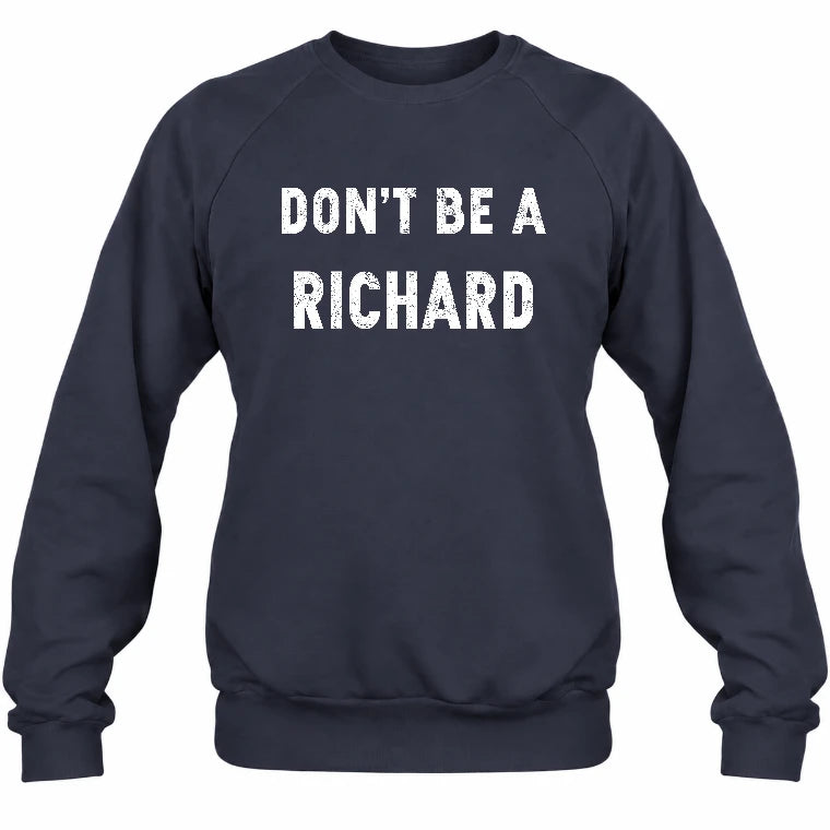 Don't Be A Richard – Funny Gift For Men, Husband, Friends - T-Shirt, Long Sleeve, Sweatshirt & Hoodie - Sweatshirt - Navy - Front